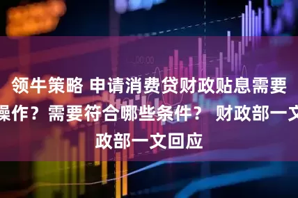 领牛策略 申请消费贷财政贴息需要哪些操作？需要符合哪些条件？ 财政部一文回应