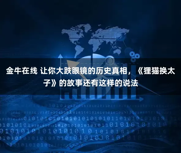 金牛在线 让你大跌眼镜的历史真相，《狸猫换太子》的故事还有这样的说法